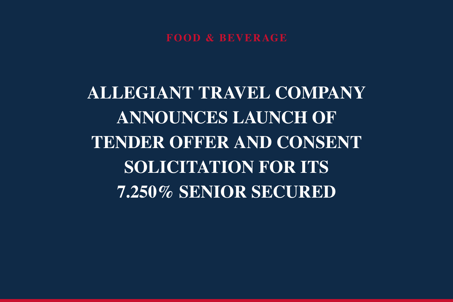 ALLEGIANT TRAVEL COMPANY ANNOUNCES LAUNCH OF TENDER OFFER AND CONSENT SOLICITATION FOR ITS 7.250% SENIOR SECURED NOTES DUE 2027