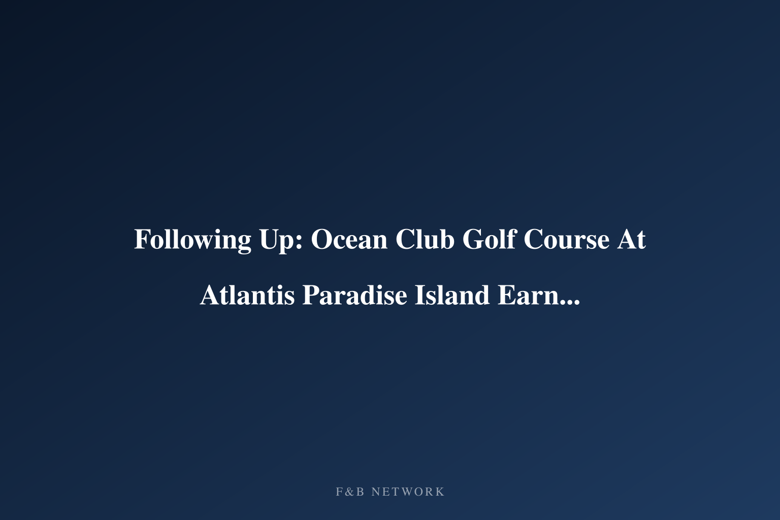 Following Up: Ocean Club Golf Course At Atlantis Paradise Island Earns Prestigio